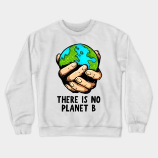 There Is No Planet B - Environmental Climate Change Action Crewneck Sweatshirt